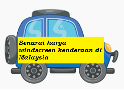senarai harga windscreen kenderaan di malaysia